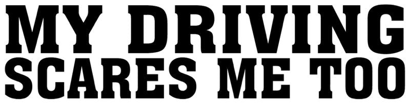 My Driving Scares Me Too Bumper Sticker