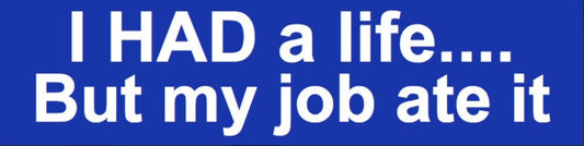 I had a life but my job ate it Bumper Sticker