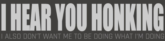I Hear You Honking Bumper Sticker