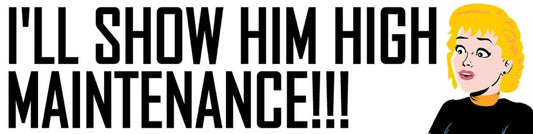 Ill Show Him High Maintenance Bumper Sticker