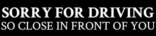 Sorry for driving so close Bumper Sticker