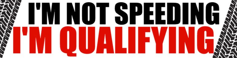 I'm Not Speeding, I'm Qualifying Bumper Sticker