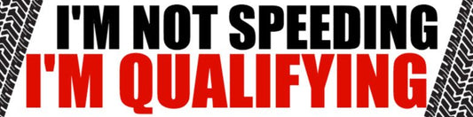 I'm Not Speeding, I'm Qualifying Bumper Sticker
