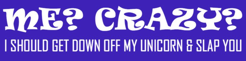 Me Crazy? Bumper Sticker