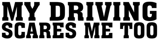 My Driving Scares Me Too Bumper Sticker