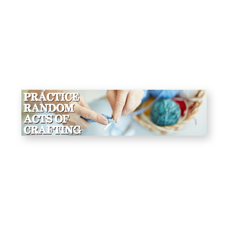 Practice Random Acts of Crafting Bumper Sticker