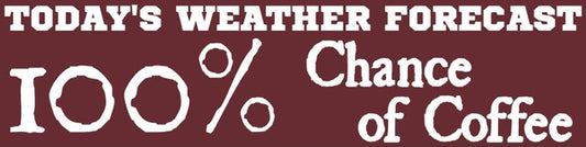 Weather Forescast 100% chance of Coffee Bumper Sticker