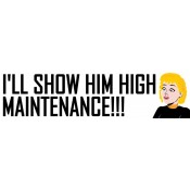 Ill Show Him High Maintenance Bumper Sticker