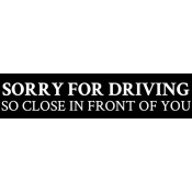 Sorry for driving so close Bumper Sticker